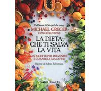La dieta che ti salva la vita. 100 ricette per prevenire e curare le malattie