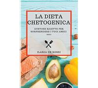 La Dieta Chetogenica 2021 (Keto Diet 2021 Italian Edition): Gustose Ricette Per Sorprendere I Tuoi Amici