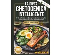 La Dieta Chetogenica Intelligente: Dimagrisci rapidamente, Riduci la fame, Migliora il metabolismo con un piano di 28 giorni e ricette semplici