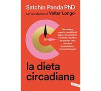 La dieta circadiana. Dal maggior esperto mondiale del digiuno intermittente, il metodo scientifico per perdere peso, stimolare il metabolismo, ricaricare l'energia