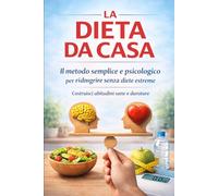La dieta da casa: Il metodo semplice e psicologico per perdere peso senza diete estreme