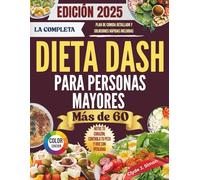 La dieta DASH completa para mayores de 60 años 2025: Nutre tu corazón, controla tu peso y vive con energía con deliciosas recetas saludables para los riñones de las personas mayores.