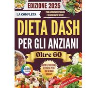 La Dieta DASH Completa per Anziani oltre i 60 Anni 2025: Nutri il tuo cuore, gestisci il peso e vivi in modo dinamico con deliziose ricette adatte ai reni, perfette per gli anziani.