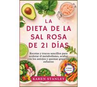 La Dieta de la Sal Rosa de 21 Días: Recetas y trucos sencillos para acelerar el metabolismo, acabar con los antojos y quemar grasa sin esfuerzo