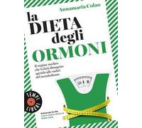 La dieta degli ormoni. Il regime medico che ti farà dimagrire agendo alle radici del metabolismo