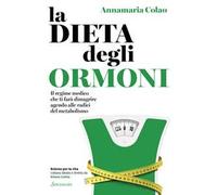 La dieta degli ormoni. Il regime medico che ti farà dimagrire agendo alle radici del metabolismo
