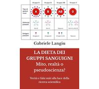 LA DIETA DEI GRUPPI SANGUIGNI Mito, realtà o pseudoscienza?: Verità e falsi miti alla luce della ricerca scientifica