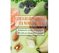 La dieta dei gruppi sanguigni per mamme ribelli. Barbatrucchi, consigli, testimonianze e 40 ricette per sfamare tutta la famiglia