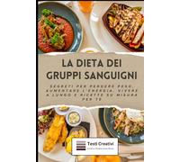 La Dieta dei Gruppi Sanguigni: Segreti per Perdere Peso, Aumentare l'Energia, Vivere a Lungo e Ricette su Misura per Te