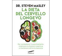 La dieta del cervello longevo. Per combattere l'invecchiamento, migliorare le funzioni cognitive e mantenere attiva la memoria