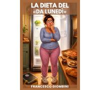 La dieta del «da lunedì»: Manuale ironico per sopravvivere alle diete e ai 10 chili che perdi ogni lunedì e ritrovi puntualmente il martedì