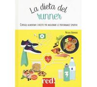 La dieta del runner. Consigli alimentari e ricette per migliorare le performance sportive. Ediz. illustrata