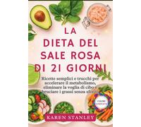 La dieta del sale rosa di 21 giorni: Ricette semplici e trucchi per accelerare il metabolismo, eliminare la voglia di cibo e bruciare i grassi senza sforzo
