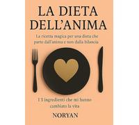 La dieta dell’anima: La ricetta magica per una dieta che parte dall’anima e non dalla bilancia