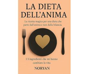 La dieta dell’anima: La ricetta magica per una dieta che parte dall’anima e non dalla bilancia