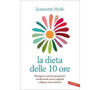 La dieta delle 10 ore. Dimagrire e sentirsi più giovani combinando cucina vegetale e digiuno intermittente