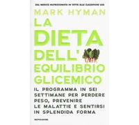 La dieta dell'equilibrio glicemico. Il programma in sei settimane per perdere peso, prevenire le malattie e sentirsi in splendida forma