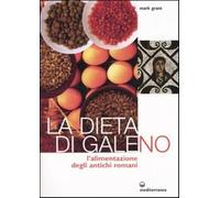 La dieta di Galeno. L'alimentazione degli antichi romani - Grant Mark