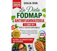 LA DIETA FODMAP E ANTINFIAMMATORIA 5 LIBRI IN 1 Per il colon irritabile: Rafforza il sistema immunitario, risveglia il metabolismo e riduci l’infiammazzione. + 200 ricette facili + EXTRA PDF