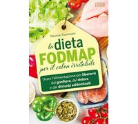 La dieta FODMAP per il colon irritabile. Usare l'alimentazione per liberarsi dal gonfiore, dal dolore e dai disturbi addominali
