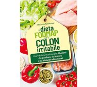 La dieta FODMAP per il colon irritabile. Usare l’alimentazione per liberarsi dal gonfiore, dal dolore e dai disturbi addominali
