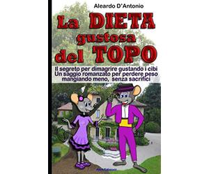 La DIETA gustosa del TOPO: Il segreto per dimagrire gustando i cibi. Un saggio romanzato per perdere peso mangiando meno e senza sacrifici.