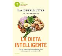 La dieta intelligente. Perché grano, carboidrati e zuccheri minacciano il nostro cervello