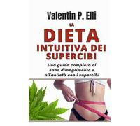 La dieta intuitiva dei supercibi. Una guida completa al sano dimagrimento e all'antietà con i supercibi