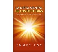 La dieta mental de los siete días. Cómo cambiar tu vida en una semana