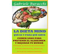 LA DIETA MIND QUÉ ES Y PARA QUÉ SIRVE COMER SANO PARA PREVENIR EL ALZHEIMER Y MEJORAR TU HUMOR CONTIENE ALIMENTOS RECOMENDADOS Y NO RECOMENDADOS, ADEMÁS DE UN PLAN DE COMIDAS SEMANAL