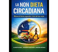 La Dieta Non Circadiana: Il metodo semplice per tornare in forma senza con...