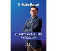 La dieta non esiste. Ricomincia dal piatto, ma anche da te - Mariani Achille