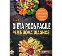 La Dieta PCOS Facile per Nuova Diagnosi: Ricette senza complicazioni per donne con sindrome dell'ovaio policistico con la dieta per l'insulino-resistenza