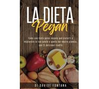 La Dieta Pegan; Come Una Dieta Paleo-Vegana Può Aiutarti a Migliorare la tua Salute e Quella del Nostro Pianeta, con 21 Deliziose Ricette