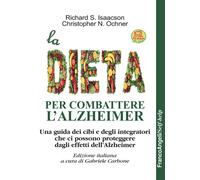 La dieta per combattere l'Alzheimer. Una guida dei cibi e degli integratori che ci possono proteggere dagli effetti dell'Alzheimer. Con Contenuto digitale per download