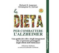 La dieta per combattere l'Alzheimer. Una guida dei cibi e degli integratori che ci possono proteggere dagli effetti dell'Alzheimer. Con Contenuto digitale per download