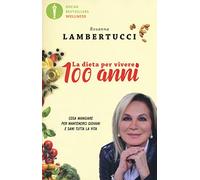 La dieta per vivere 100 anni. Cosa mangiare per mantenerci giovani e sani tutta la vita