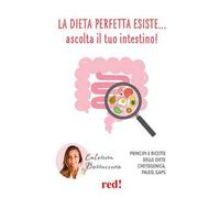 La dieta perfetta esiste… ascolta il tuo intestino! Principi e ricette delle diete Chetogenica, Paleo, Gaps