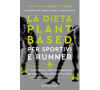 La dieta plant-based per sportivi e runner. Il rivoluzionario approccio vegetale per potenziare le prestazioni e la salute