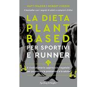 La dieta plant-based per sportivi e runner. Il rivoluzionario approccio vegetale per potenziare le prestazioni e la salute