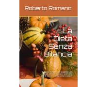 La Dieta Senza Bilancia: “La guida completa per scegliere i cibi giusti, allenare il corpo e vivere uno stile di vita sano senza contare calorie”