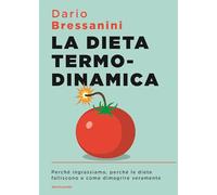 La dieta termodinamica. Perché ingrassiamo, perché le diete falliscono e come dimagrire veramente