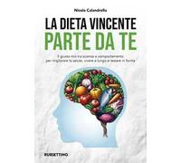 La dieta vincente parte da te. Il giusto mix tra scienza e comportamento per migliorare la salute, vivere a lungo e restare in forma