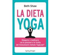 La dieta yoga. Dimagrire e tonificarsi con le posizioni e ricette del rivoluzionario metodo YogaLean