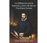 La Diferencia entre Esencia y Acto de Ser en Francisco Suárez