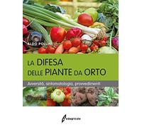 La difesa delle piante da orto. Avversità, sintomatologia, provvedimenti