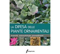 La difesa delle piante ornamentali. Avversità, sintomatologia, provvedimenti