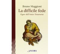 Bruno Maggioni - La Difficile Fede. Figure Dell'Antico Testamento