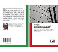 La difficile memoria degli Internati Militari Italiani: Dalla ricerca sui ricevitori radio nei campi di prigionia alle testimonianze degli ex Internati Militari Italiani