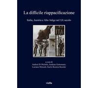 La difficile riappacificazione. Italia, Austria e Alto Adige nel XX secolo